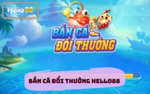 BẮN CÁ ĐỔI THƯỞNG HELLO88