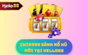 CWIN999 SẢNH NỔ HŨ MỚI TẠI HELLO88