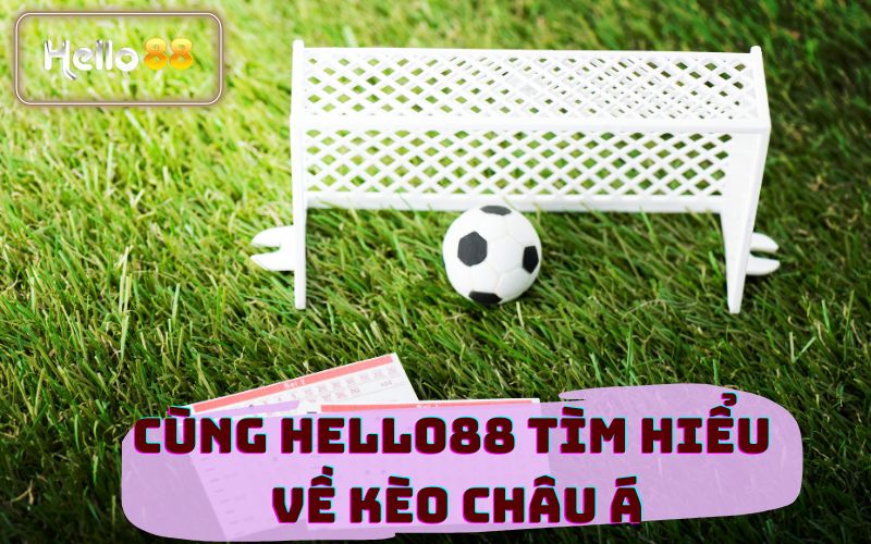 Cùng Hello88 Tìm Hiểu Về Kèo Châu Á