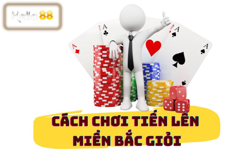 CÁCH CHƠI TIẾN LÊN MIỀN BẮC GIỎI TẠI HELLO88