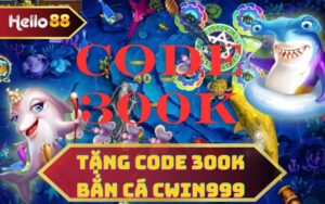 TẶNG CODE BẮN CÁ CWIN999 TẠI HELLO88